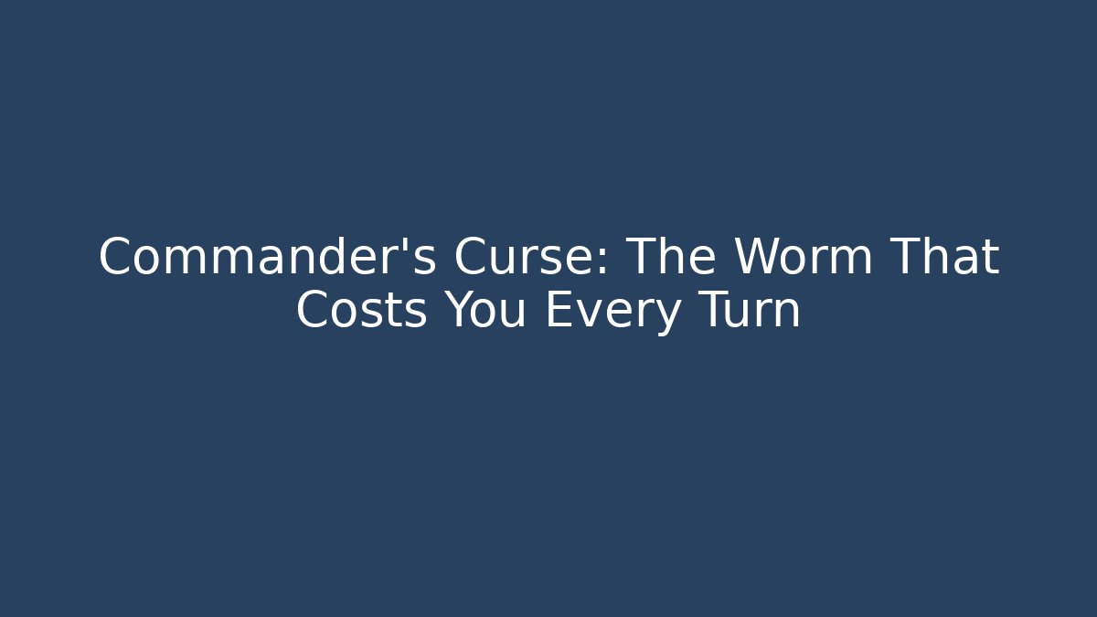 Commander's Curse: The Worm That Costs You Every Turn