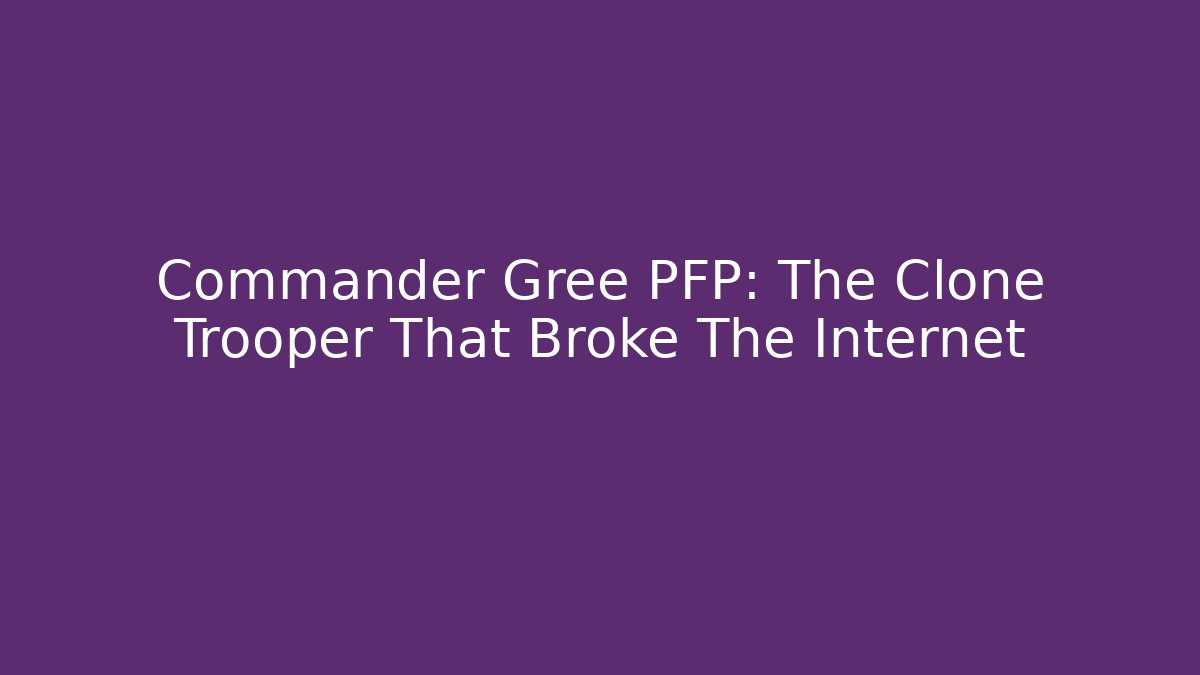 Commander Gree PFP: The Clone Trooper That Broke The Internet