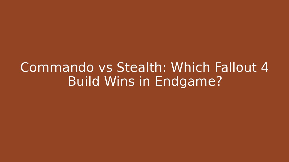 Commando vs Stealth: Which Fallout 4 Build Wins in Endgame?