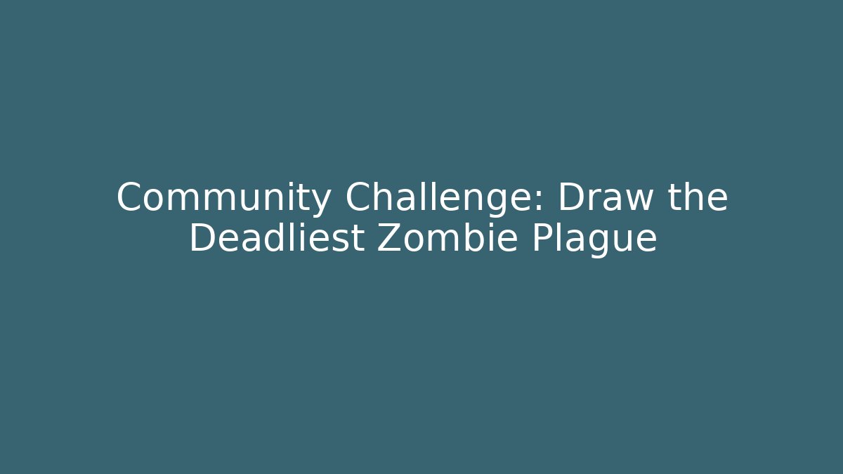 Community Challenge: Draw the Deadliest Zombie Plague