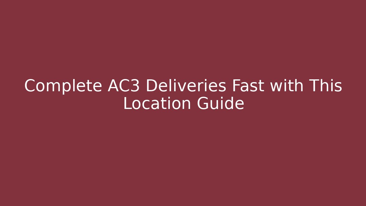 Complete AC3 Deliveries Fast with This Location Guide