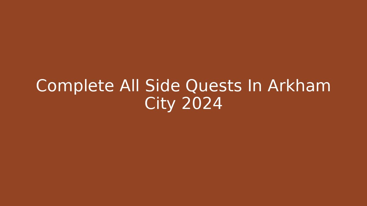 Complete All Side Quests In Arkham City 2024 - Celivion