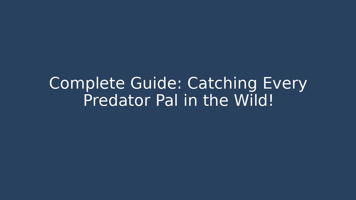 Complete Guide: Catching Every Predator Pal in the Wild!