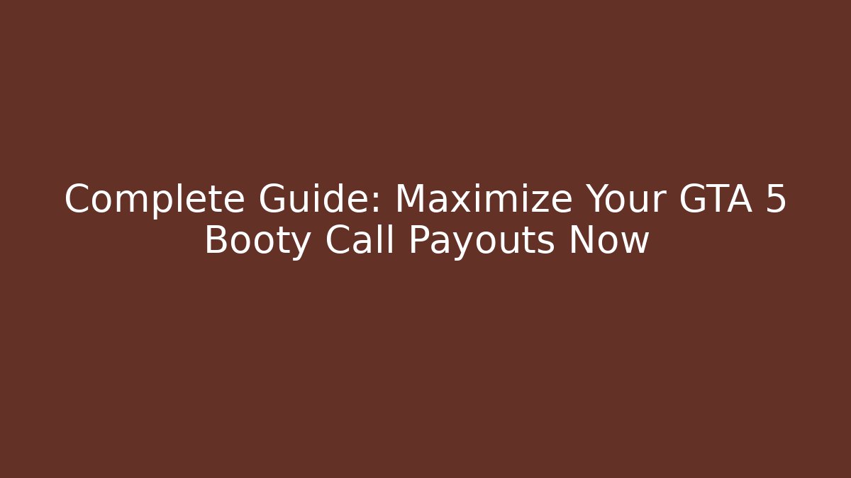 Complete Guide: Maximize Your GTA 5 Booty Call Payouts Now