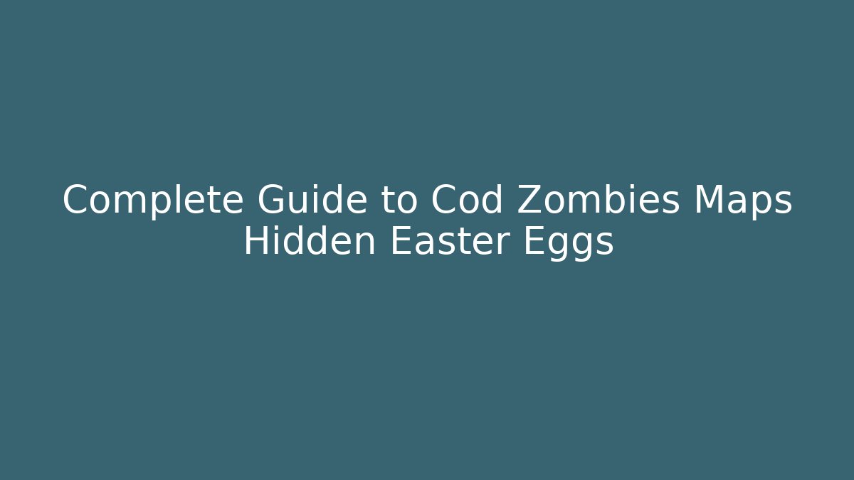 Complete Guide to Cod Zombies Maps Hidden Easter Eggs