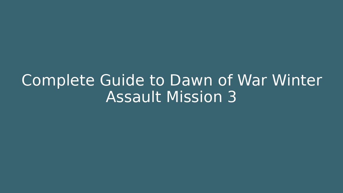 Complete Guide to Dawn of War Winter Assault Mission 3