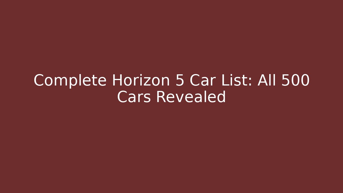 Complete Horizon 5 Car List: All 500+ Cars Revealed