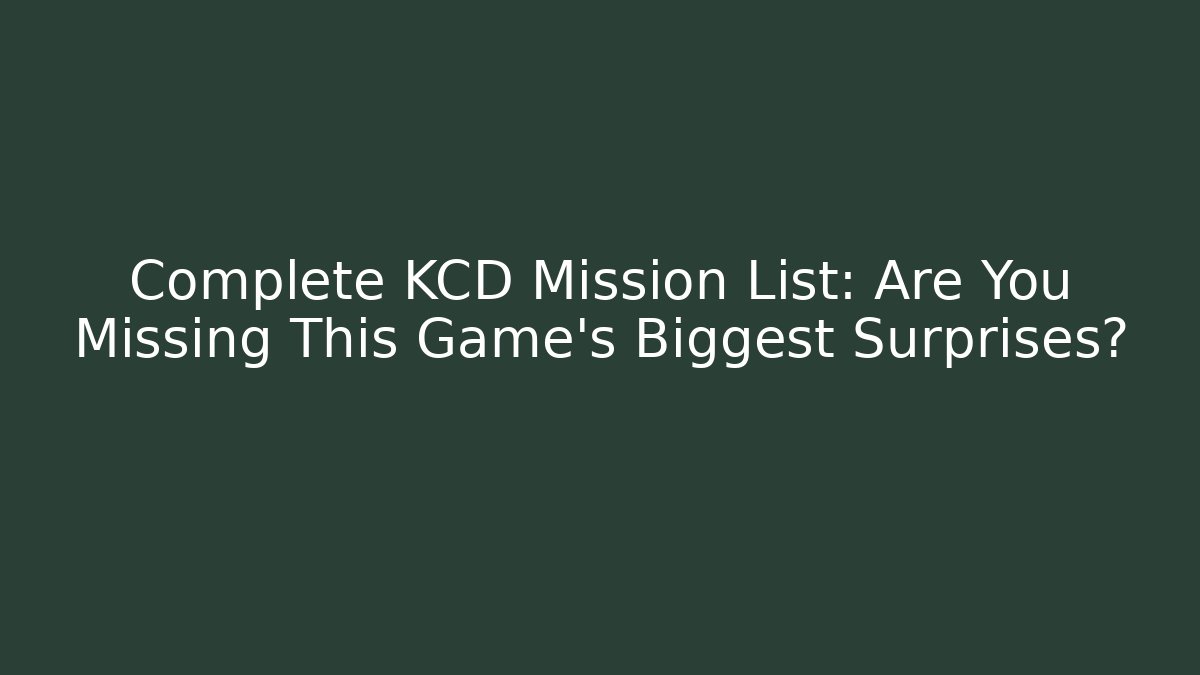 Complete KCD Mission List: Are You Missing This Game's Biggest Surprises?
