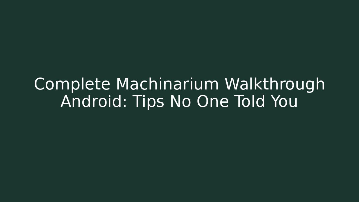 Complete Machinarium Walkthrough Android: Tips No One Told You