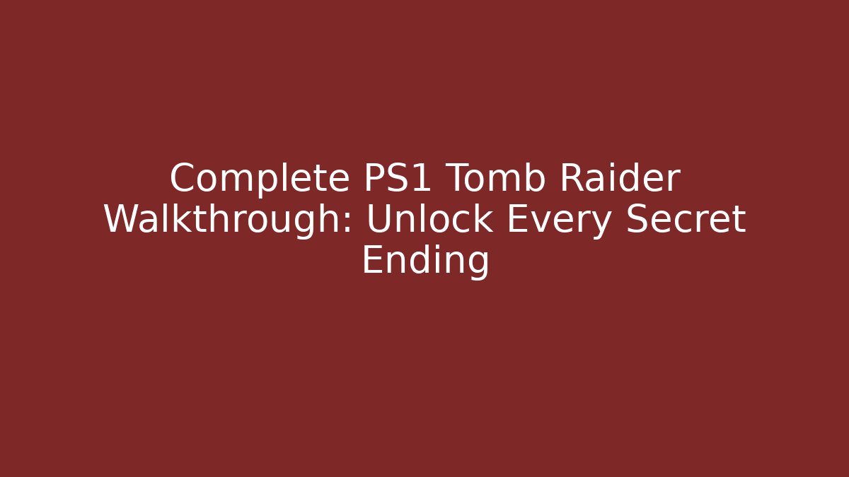 Complete PS1 Tomb Raider Walkthrough: Unlock Every Secret Ending