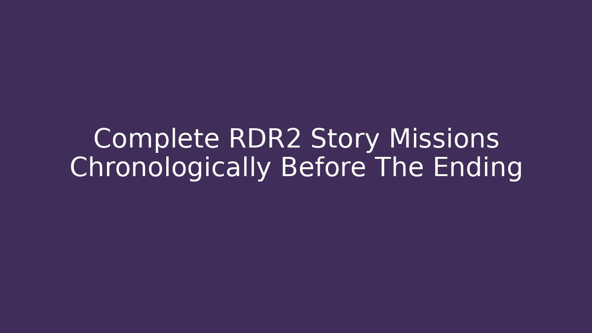 Complete RDR2 Story Missions Chronologically Before The Ending