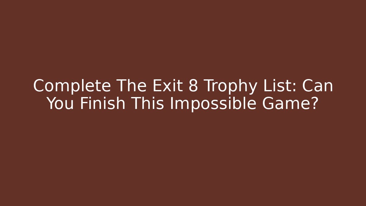 Complete The Exit 8 Trophy List: Can You Finish This Impossible Game?