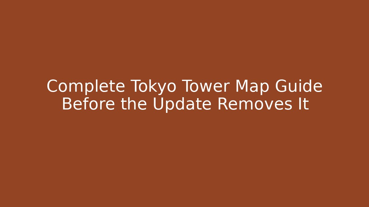 Complete Tokyo Tower Map Guide Before the Update Removes It - Celivion