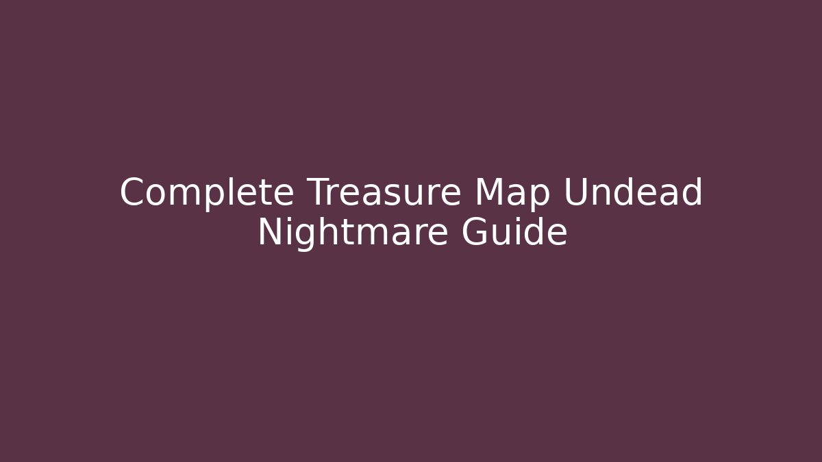 Complete Treasure Map Undead Nightmare Guide