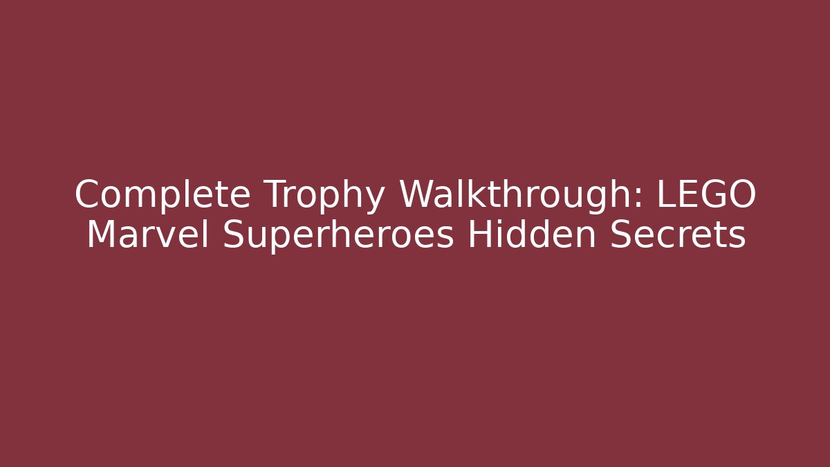 Complete Trophy Walkthrough: LEGO Marvel Superheroes Hidden Secrets - Celivion