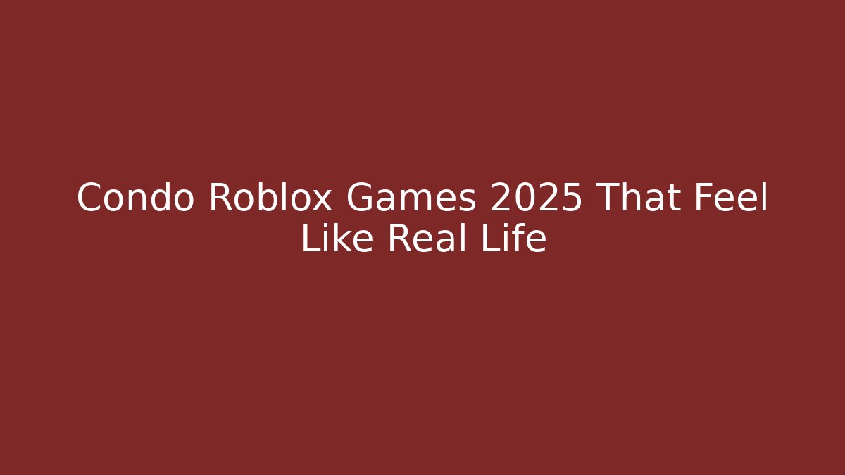 Condo Roblox Games 2025 That Feel Like Real Life