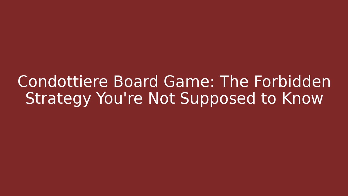 Condottiere Board Game: The Forbidden Strategy You’re Not Supposed to Know