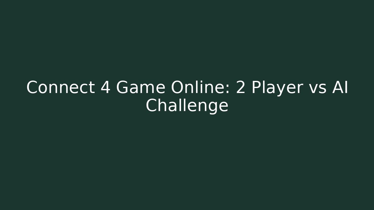 Connect 4 Game Online: 2 Player vs AI Challenge - Celivion