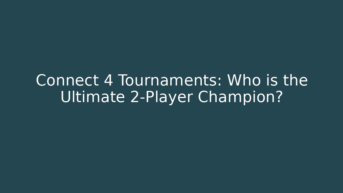 Connect 4 Tournaments: Who is the Ultimate 2-Player Champion?