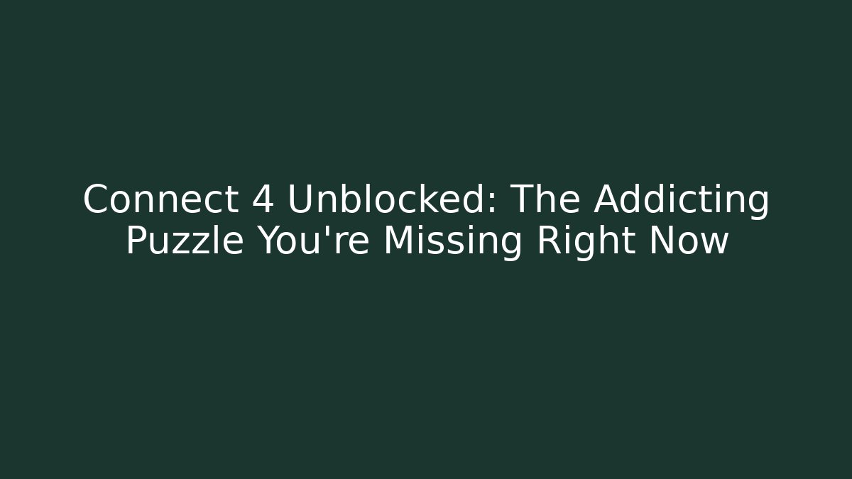 Connect 4 Unblocked: The Addicting Puzzle You’re Missing Right Now
