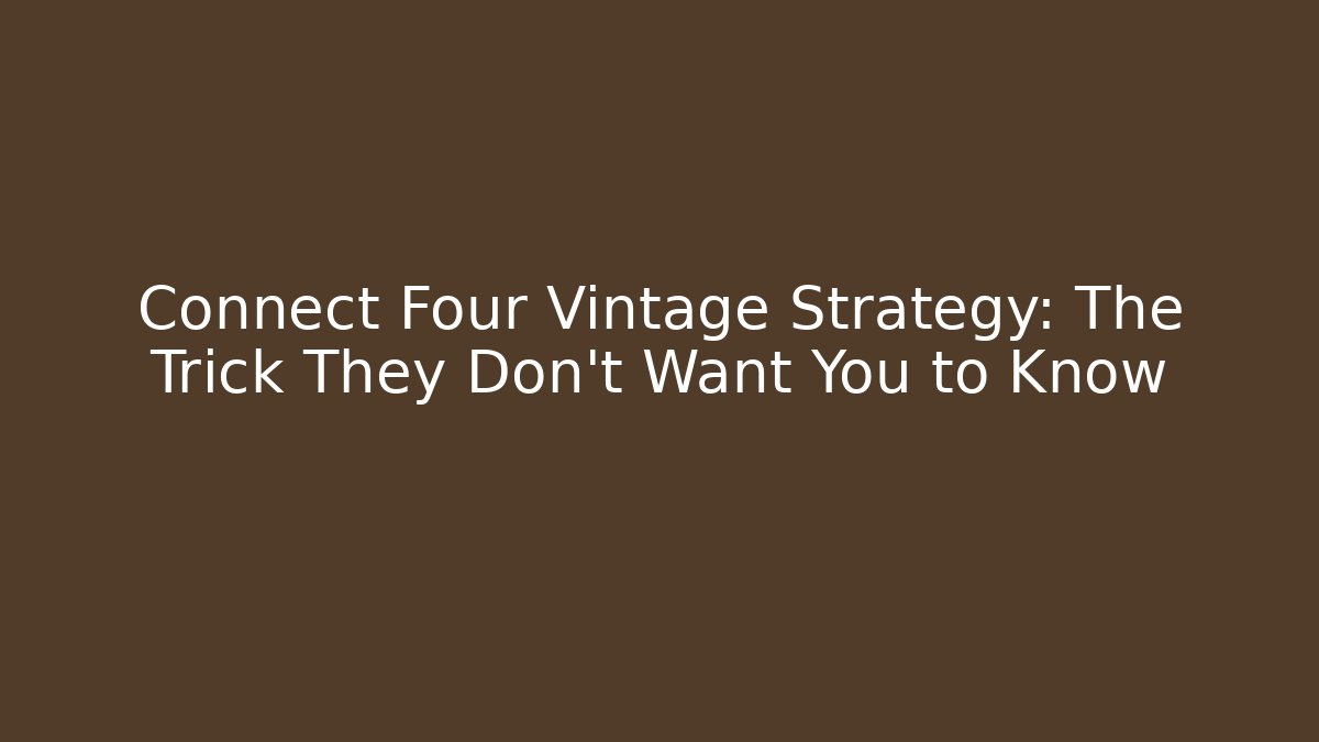 Connect Four Vintage Strategy: The Trick They Don’t Want You to Know