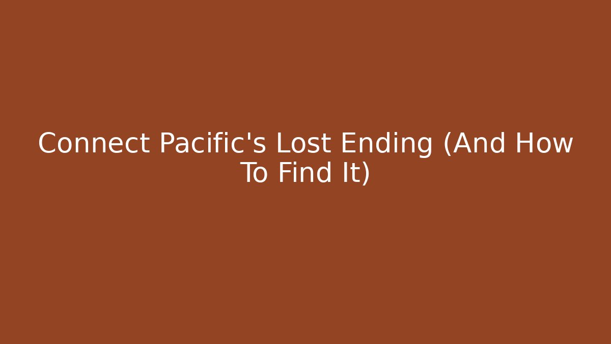 Connect Pacific's Lost Ending (And How To Find It)