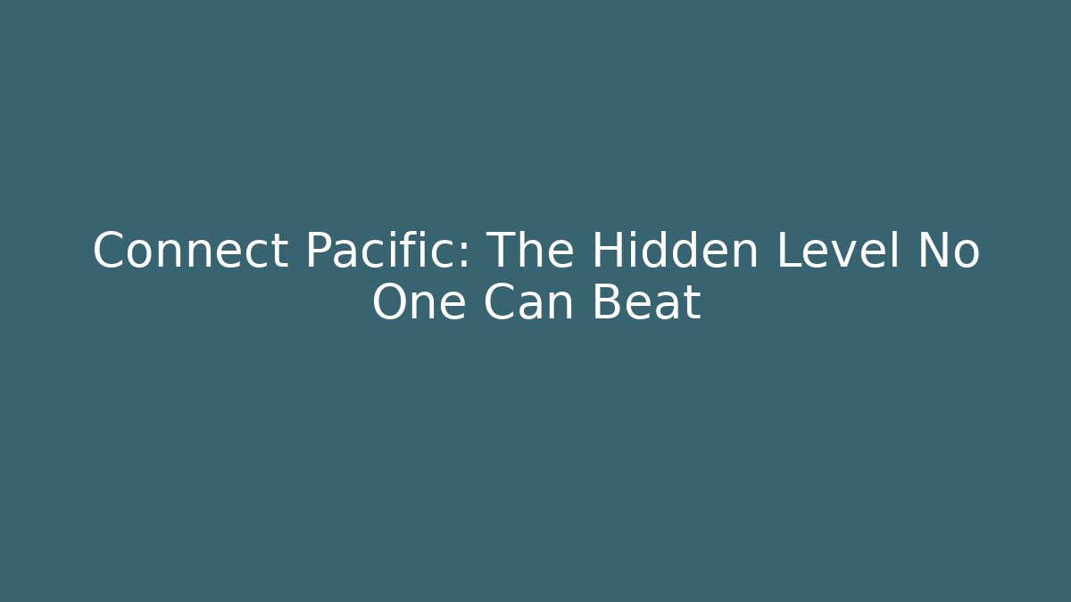 Connect Pacific: The Hidden Level No One Can Beat