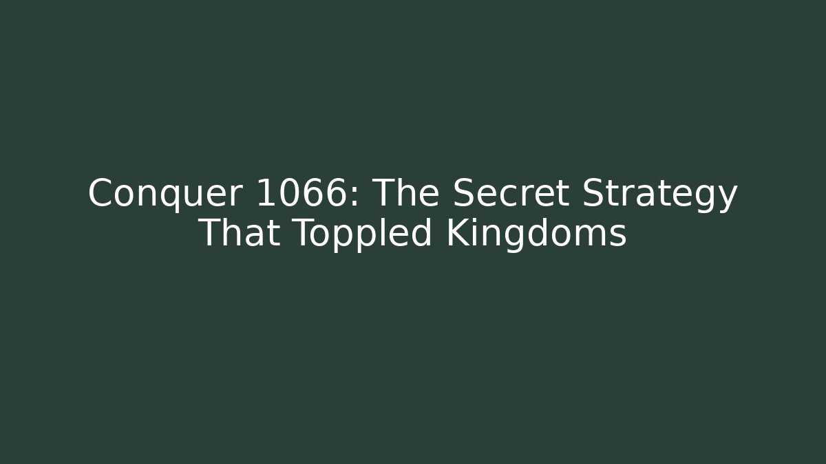 Conquer 1066: The Secret Strategy That Toppled Kingdoms