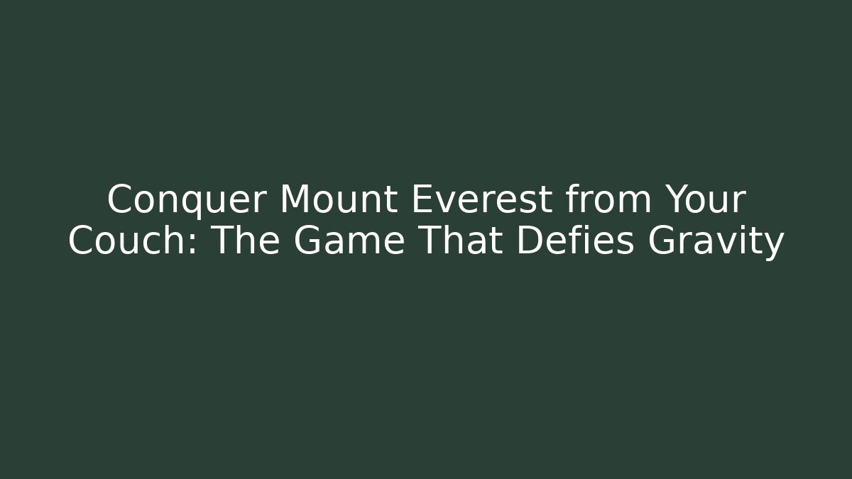 Conquer Mount Everest from Your Couch: The Game That Defies Gravity