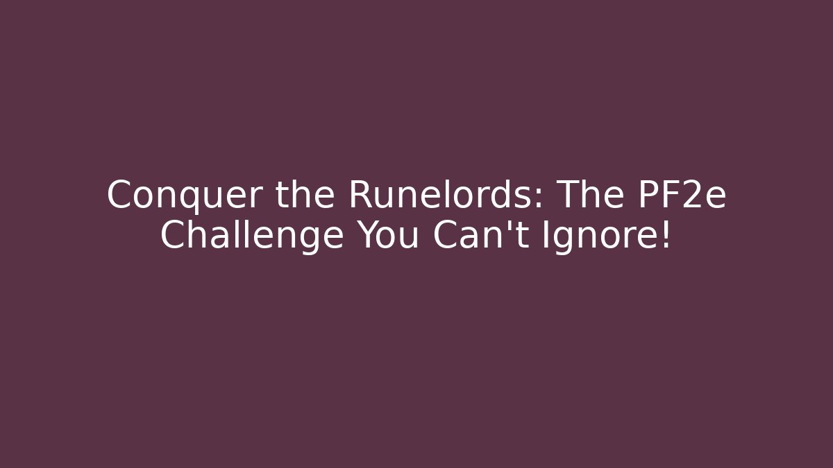Conquer the Runelords: The PF2e Challenge You Can't Ignore!