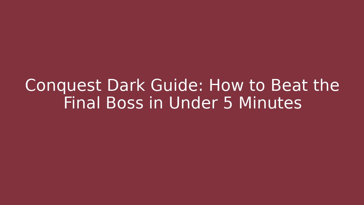 Conquest Dark Guide: How to Beat the Final Boss in Under 5 Minutes