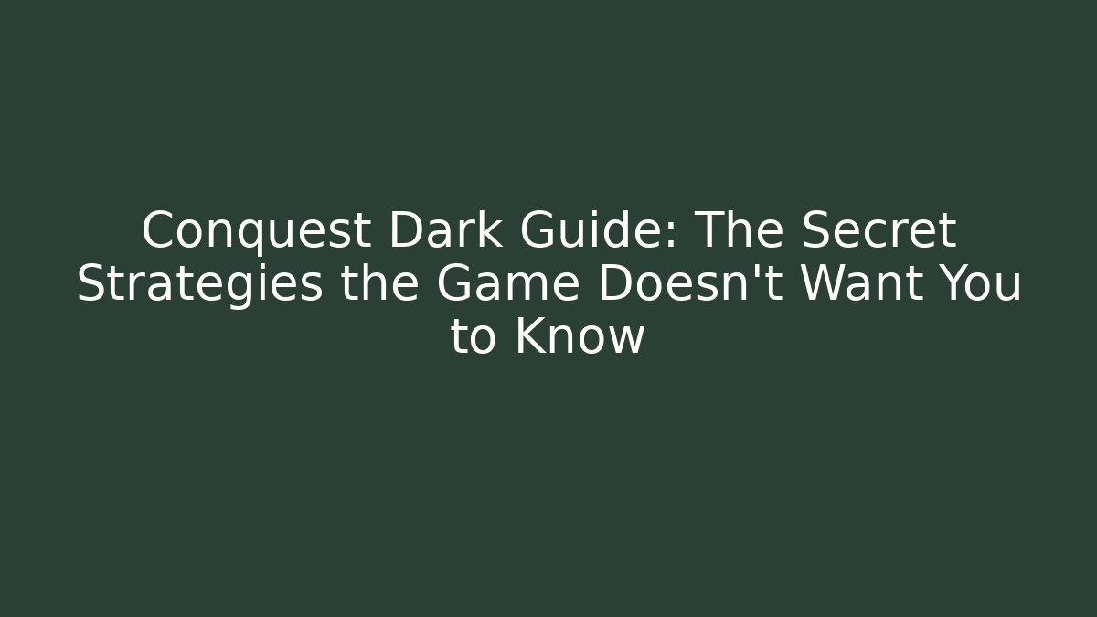 Conquest Dark Guide: The Secret Strategies the Game Doesn’t Want You to Know