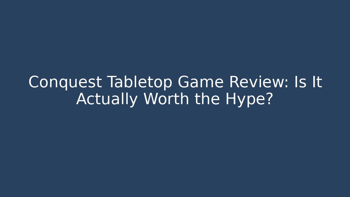 Conquest Tabletop Game Review: Is It Actually Worth the Hype? - Celivion