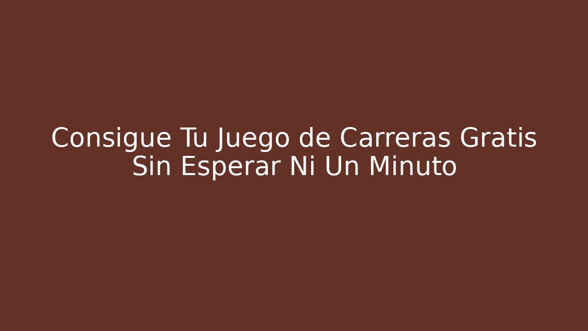 Consigue Tu Juego de Carreras Gratis Sin Esperar Ni Un Minuto
