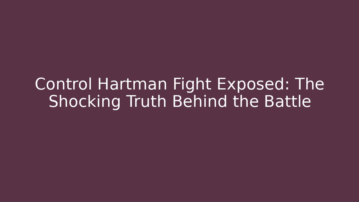 Control Hartman Fight Exposed: The Shocking Truth Behind the Battle