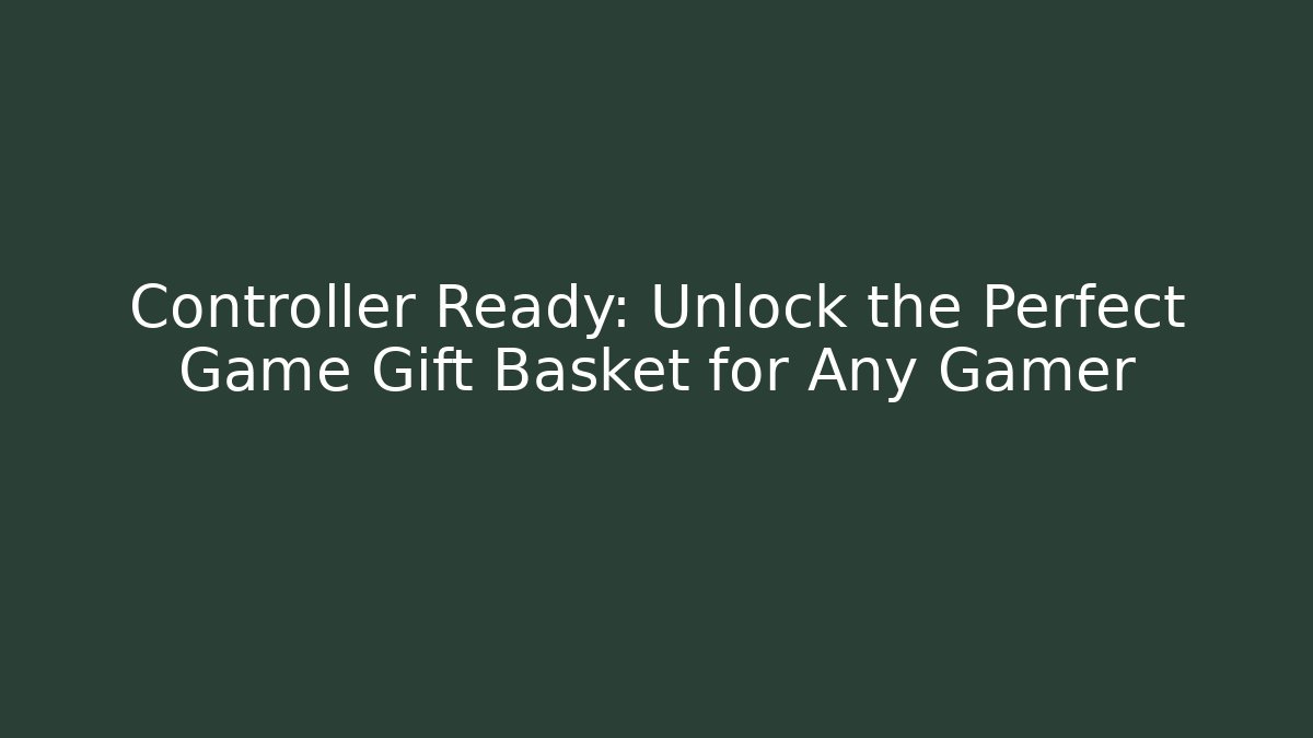 Controller Ready: Unlock the Perfect Game Gift Basket for Any Gamer
