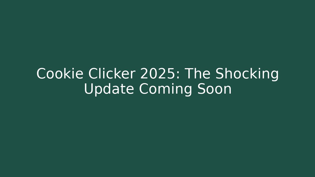 Cookie Clicker 2025: The Shocking Update Coming Soon