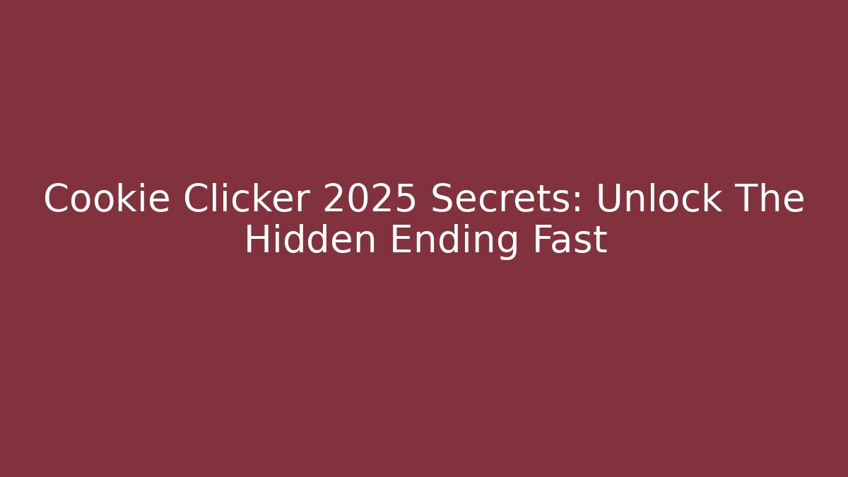 Cookie Clicker 2025 Secrets: Unlock The Hidden Ending Fast