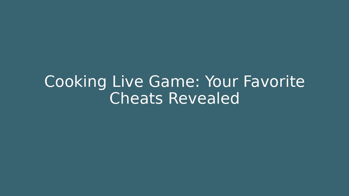 Cooking Live Game: Your Favorite Cheats Revealed - Celivion