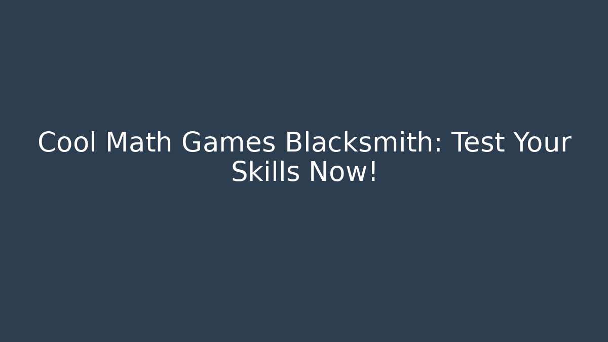 Cool Math Games Blacksmith: Test Your Skills Now!