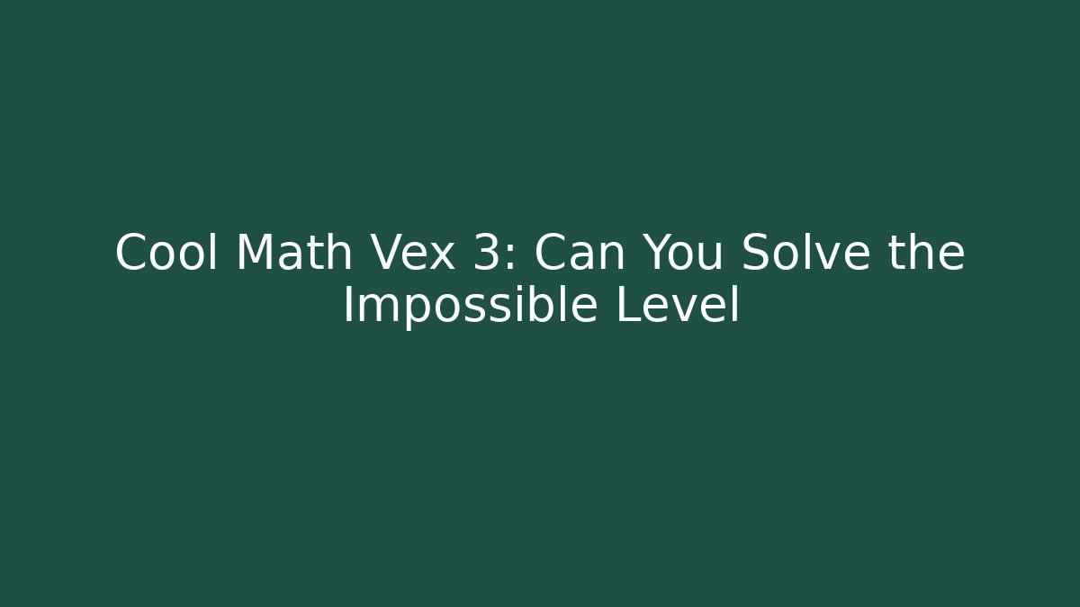 Cool Math Vex 3: Can You Solve the Impossible Level - Celivion