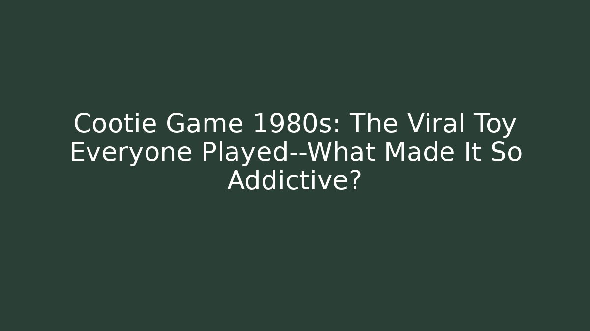 Cootie Game 1980s: The Viral Toy Everyone Played—What Made It So Addictive?