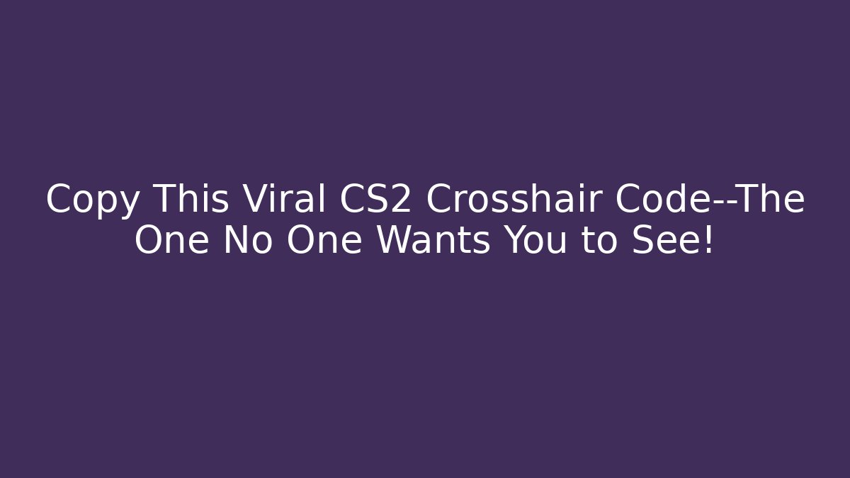 Copy This Viral CS2 Crosshair Code—The One No One Wants You to See!
