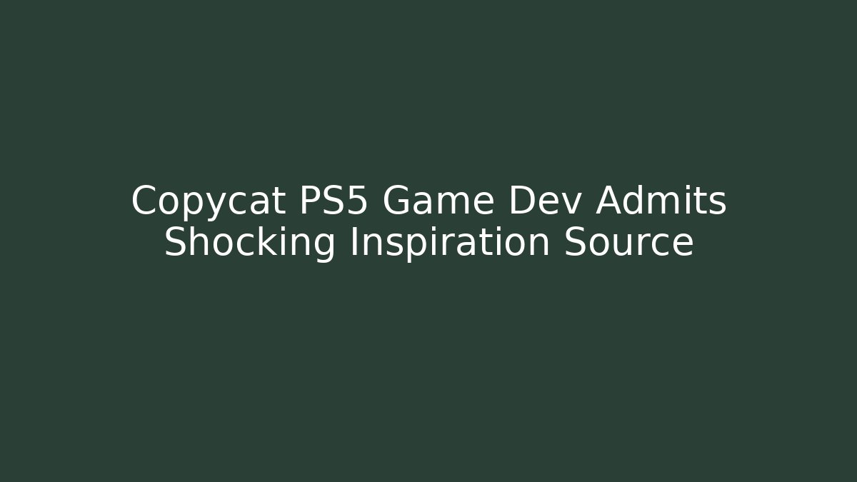 Copycat PS5 Game Dev Admits Shocking Inspiration Source