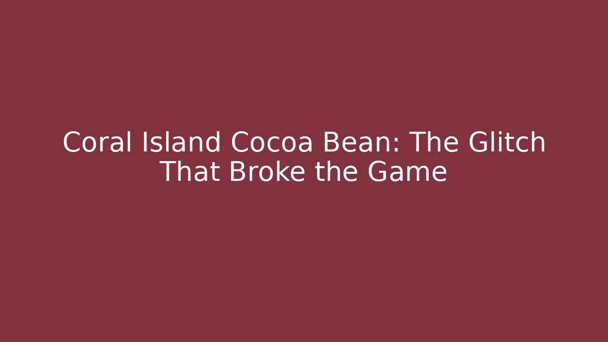 Coral Island Cocoa Bean: The Glitch That Broke the Game