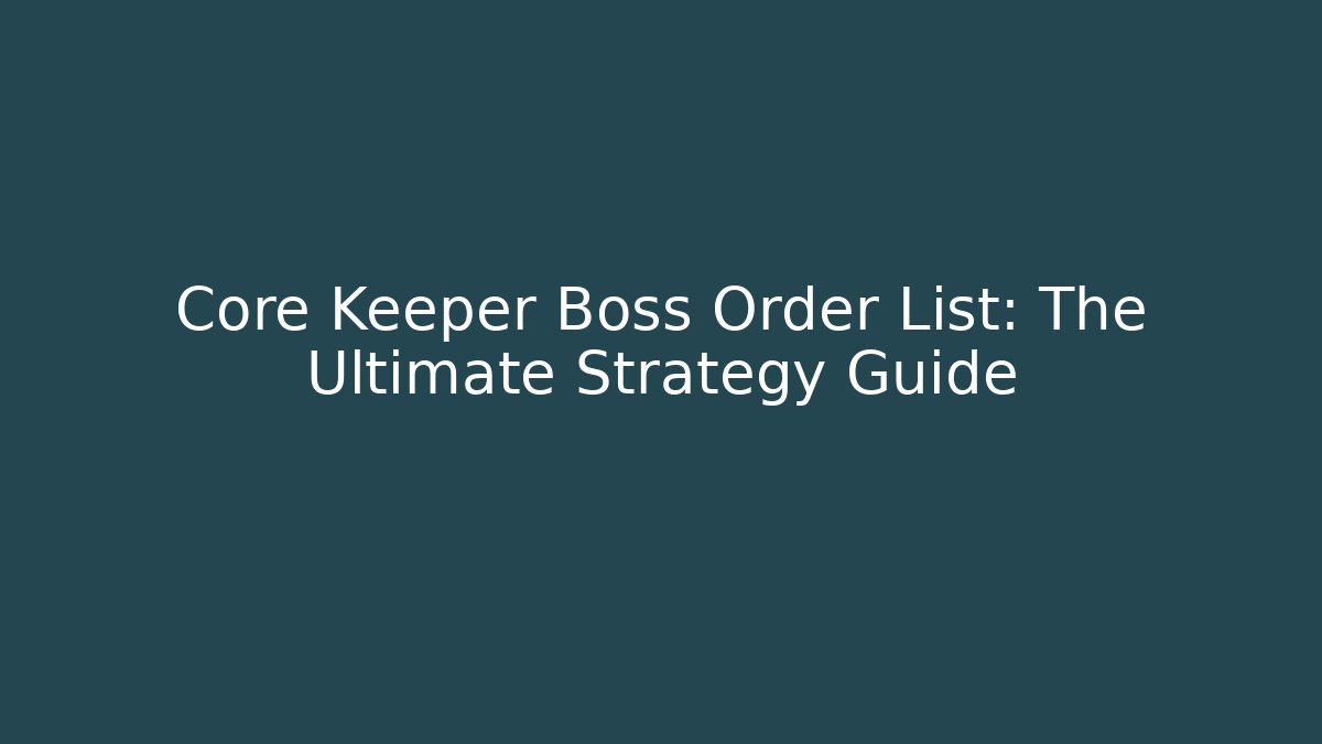 Core Keeper Boss Order List: The Ultimate Strategy Guide
