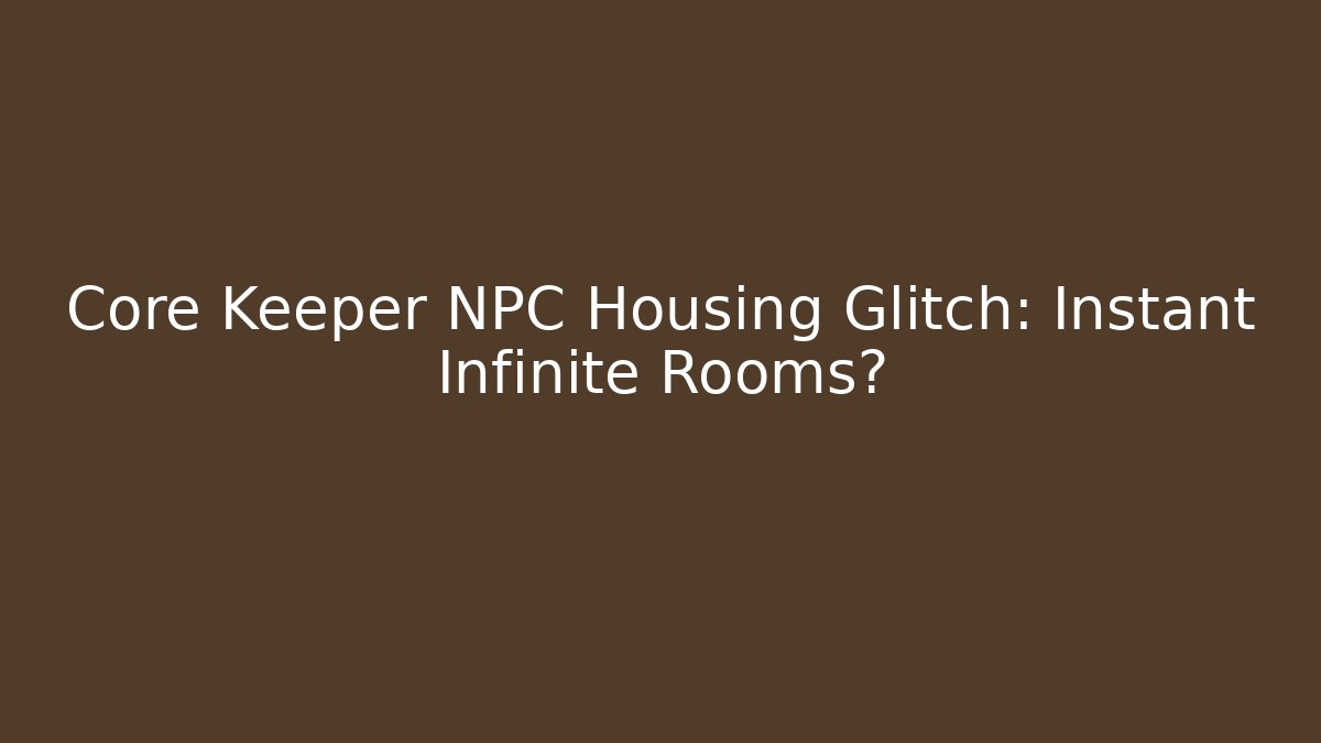 Core Keeper NPC Housing Glitch: Instant Infinite Rooms?