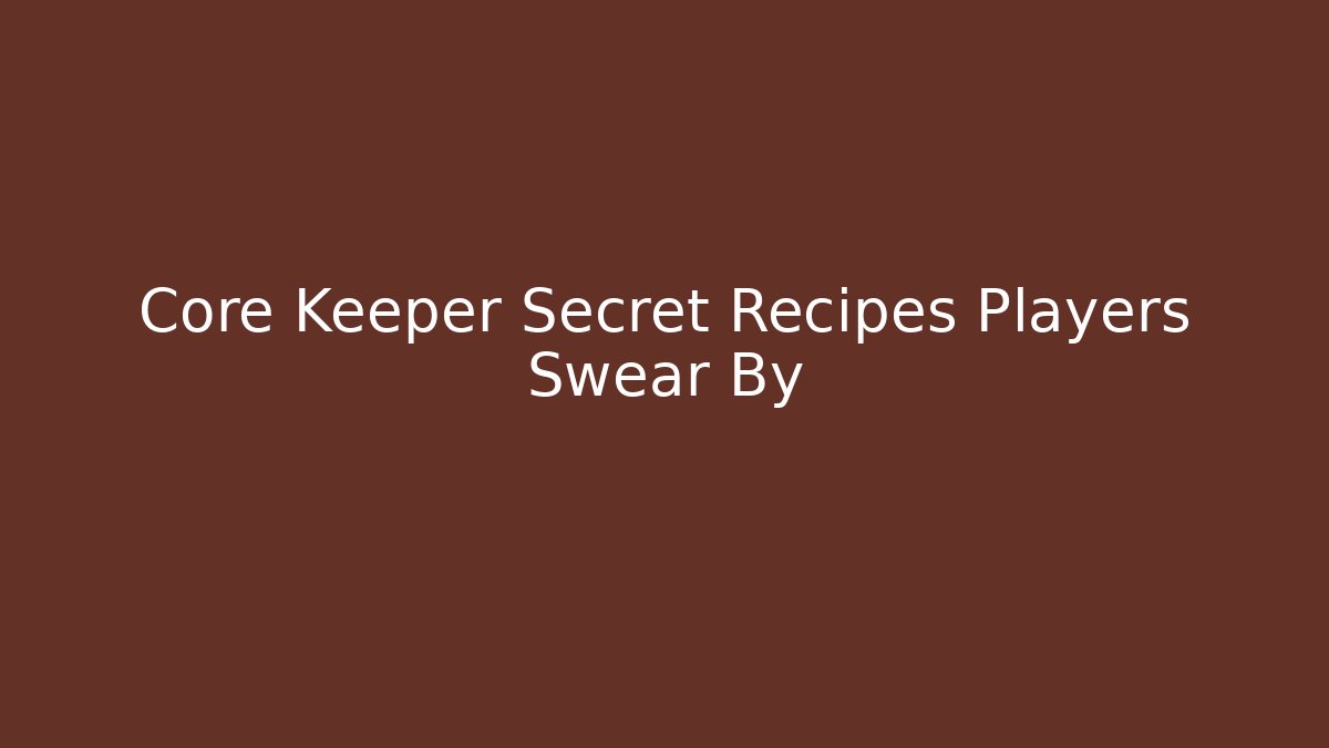 Core Keeper Secret Recipes Players Swear By