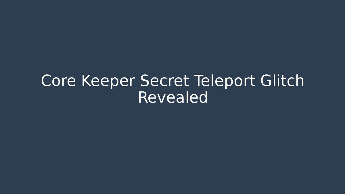 Core Keeper Secret Teleport Glitch Revealed