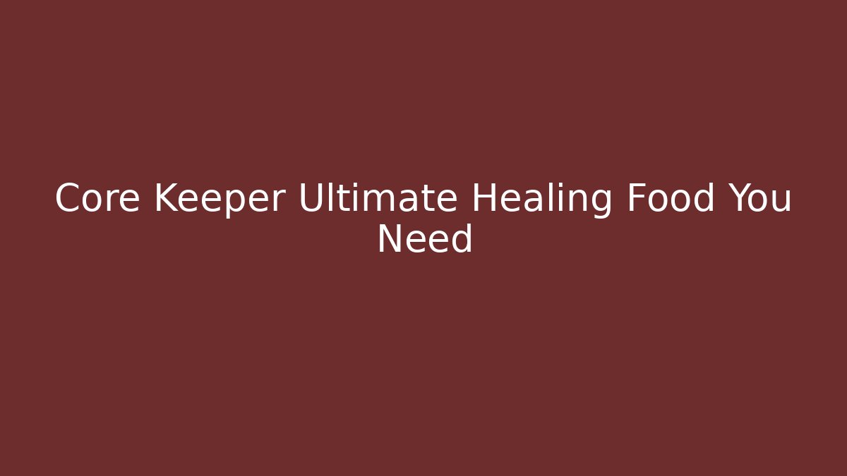 Core Keeper Ultimate Healing Food You Need